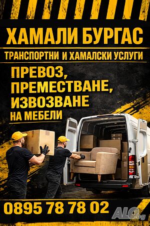ХАМАЛИ Хамалски и транспортни услуги Бургас, превоз на мебели, преместване, ИЗХВЪРЛЯНЕ НА СТАРИ МЕБЕЛИ