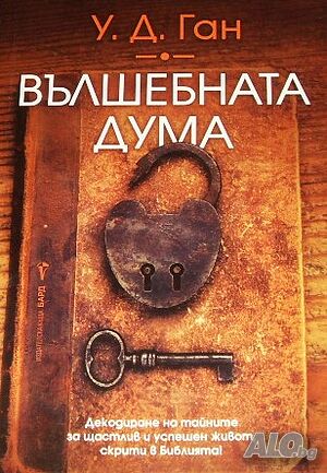 Вълшебната дума Декодиране на тайните за щастлив и успешен живот, скрити в Библията! У. Д. Ган
